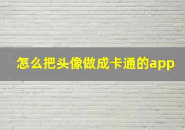 怎么把头像做成卡通的app