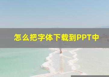 怎么把字体下载到PPT中