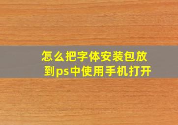 怎么把字体安装包放到ps中使用手机打开