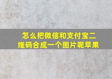 怎么把微信和支付宝二维码合成一个图片呢苹果