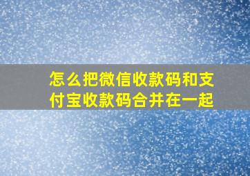 怎么把微信收款码和支付宝收款码合并在一起