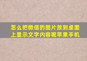 怎么把微信的图片放到桌面上显示文字内容呢苹果手机