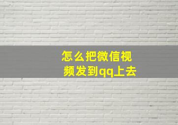 怎么把微信视频发到qq上去