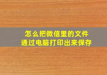 怎么把微信里的文件通过电脑打印出来保存