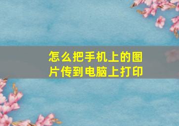 怎么把手机上的图片传到电脑上打印