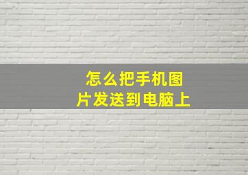 怎么把手机图片发送到电脑上