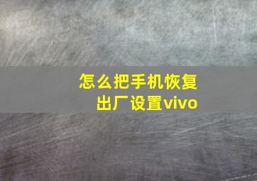 怎么把手机恢复出厂设置vivo