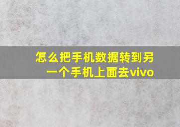 怎么把手机数据转到另一个手机上面去vivo