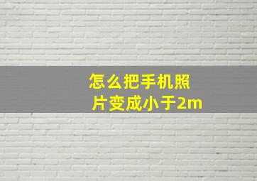 怎么把手机照片变成小于2m