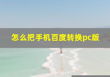 怎么把手机百度转换pc版