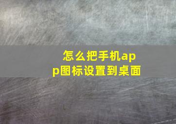 怎么把手机app图标设置到桌面