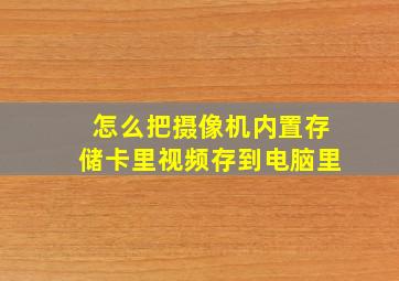 怎么把摄像机内置存储卡里视频存到电脑里