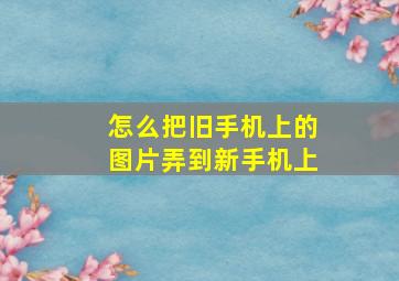 怎么把旧手机上的图片弄到新手机上