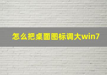 怎么把桌面图标调大win7