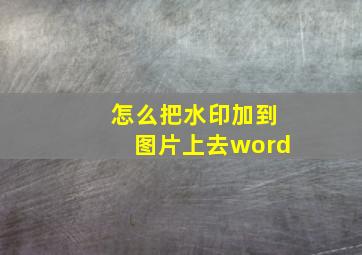 怎么把水印加到图片上去word