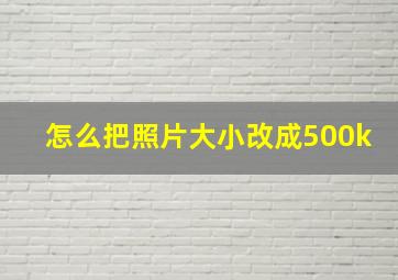 怎么把照片大小改成500k