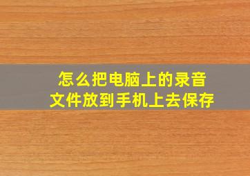 怎么把电脑上的录音文件放到手机上去保存