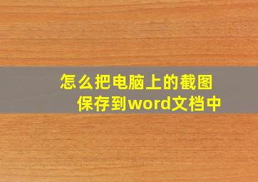 怎么把电脑上的截图保存到word文档中