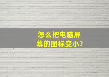 怎么把电脑屏幕的图标变小?