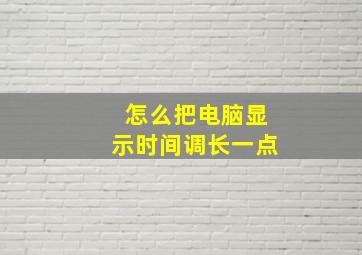 怎么把电脑显示时间调长一点