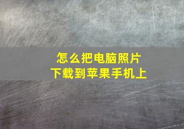 怎么把电脑照片下载到苹果手机上