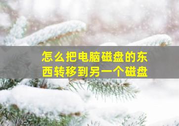 怎么把电脑磁盘的东西转移到另一个磁盘