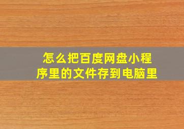 怎么把百度网盘小程序里的文件存到电脑里