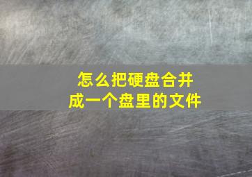 怎么把硬盘合并成一个盘里的文件