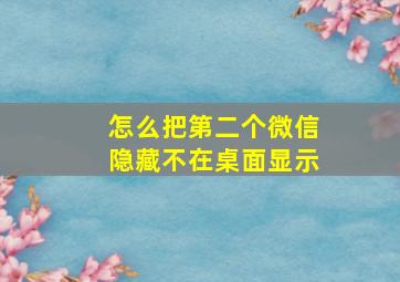 怎么把第二个微信隐藏不在桌面显示