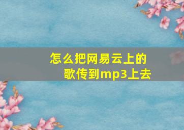 怎么把网易云上的歌传到mp3上去