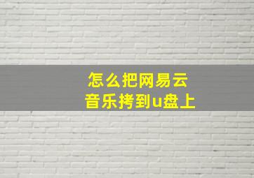 怎么把网易云音乐拷到u盘上