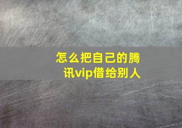 怎么把自己的腾讯vip借给别人