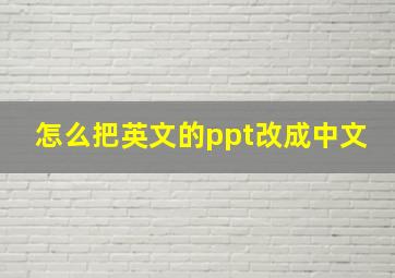 怎么把英文的ppt改成中文