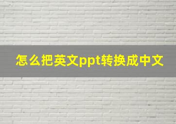 怎么把英文ppt转换成中文