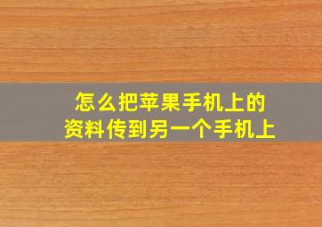 怎么把苹果手机上的资料传到另一个手机上