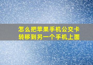 怎么把苹果手机公交卡转移到另一个手机上面