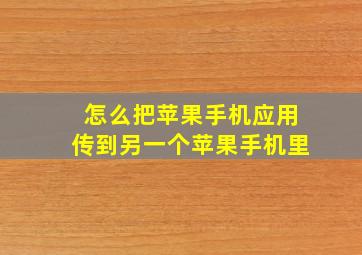 怎么把苹果手机应用传到另一个苹果手机里