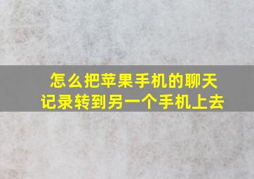 怎么把苹果手机的聊天记录转到另一个手机上去