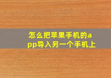 怎么把苹果手机的app导入另一个手机上