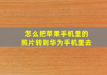 怎么把苹果手机里的照片转到华为手机里去