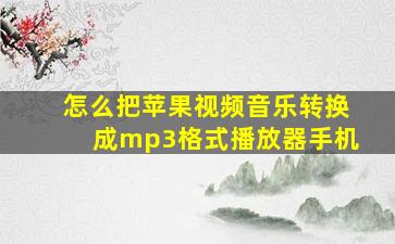 怎么把苹果视频音乐转换成mp3格式播放器手机