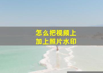 怎么把视频上加上照片水印