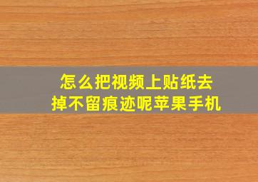 怎么把视频上贴纸去掉不留痕迹呢苹果手机