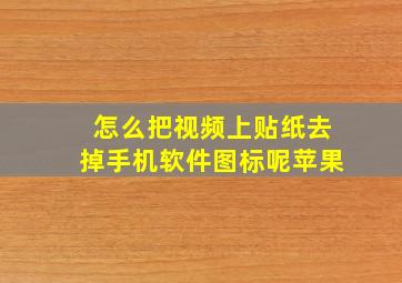 怎么把视频上贴纸去掉手机软件图标呢苹果