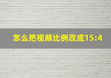 怎么把视频比例改成15:4