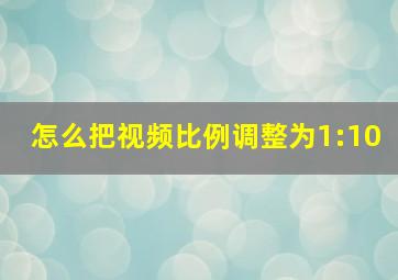 怎么把视频比例调整为1:10