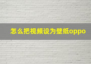 怎么把视频设为壁纸oppo