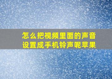 怎么把视频里面的声音设置成手机铃声呢苹果