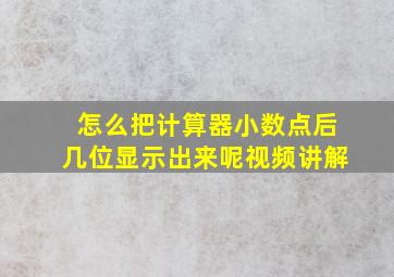 怎么把计算器小数点后几位显示出来呢视频讲解