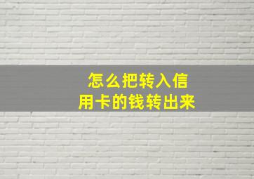 怎么把转入信用卡的钱转出来